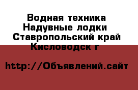 Водная техника Надувные лодки. Ставропольский край,Кисловодск г.